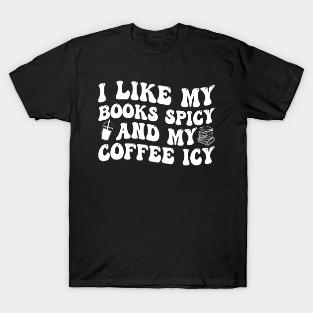 I Like My Books Spicy And My Coffee Icy T-Shirt by Jenna Lyannion